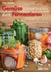 Gemüse haltbar machen durch Fermentieren: Immunsystem stärken durch gesunde Ernährung