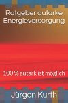 Ratgeber autarke Energieversorung: 100 % autark ist möglich