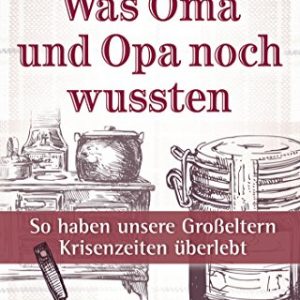 Was Oma und Opa noch wussten: So haben unsere Großeltern Krisenzeiten überlebt