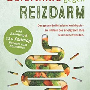 Soforthilfe gegen Reizdarm: Das gesunde Reizdarm Kochbuch – So lindern Sie erfolgreich Ihre Darmbeschwerden (inkl. Anleitung & 120 FODMAP Rezepte zum Abnehmen)