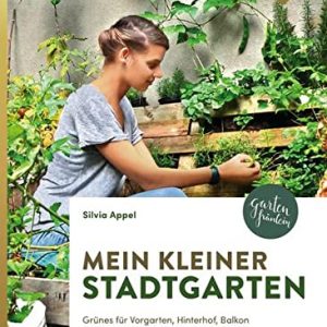 Mein kleiner Stadtgarten: Grünes für Vorgarten, Hinterhof, Balkon und Handtuchgarten
